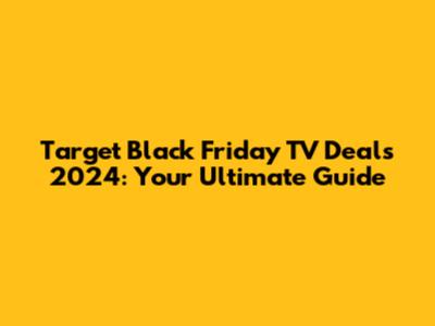 Target Black Friday TV Deals 2024: Your Ultimate Guide