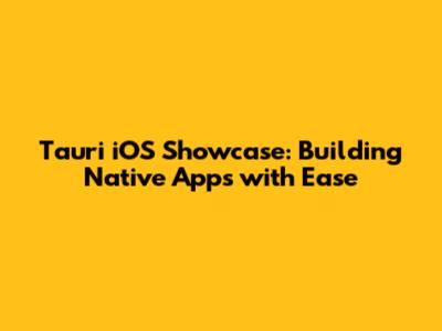 Tauri iOS Showcase: Building Native Apps with Ease