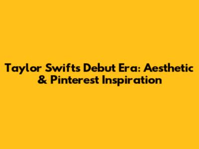 Taylor Swift's Debut Era: Aesthetic & Pinterest Inspiration