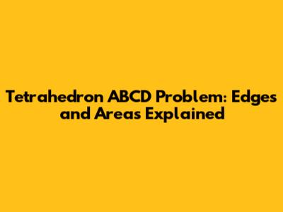 Tetrahedron ABCD Problem: Edges and Areas Explained