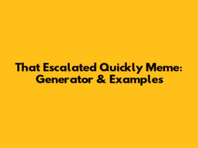 That Escalated Quickly Meme: Generator & Examples