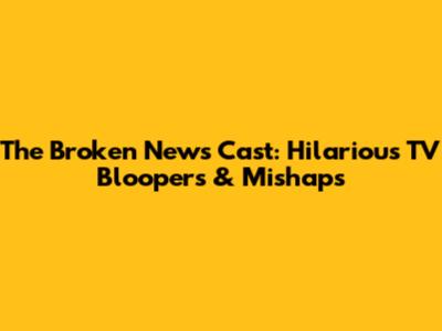 The Broken News Cast: Hilarious TV Bloopers & Mishaps