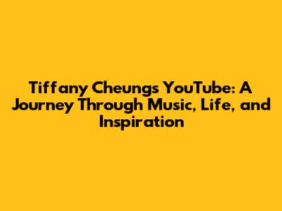 Tiffany Cheung's YouTube: A Journey Through Music, Life, and Inspiration