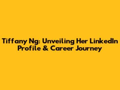 Tiffany Ng: Unveiling Her LinkedIn Profile & Career Journey