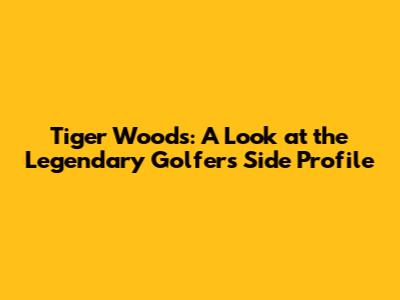 Tiger Woods: A Look at the Legendary Golfer's Side Profile