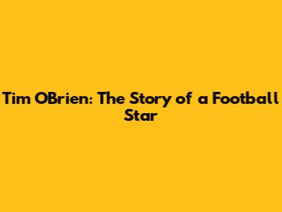 Tim O'Brien: The Story of a Football Star