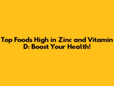 Top Foods High in Zinc and Vitamin D: Boost Your Health!