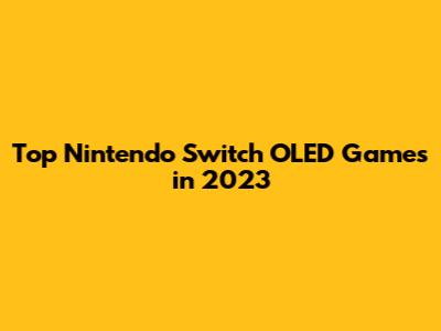 Top Nintendo Switch OLED Games in 2023