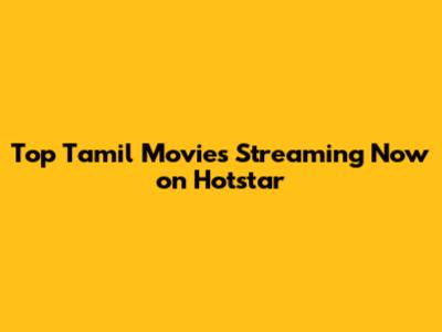 Top Tamil Movies Streaming Now on Hotstar