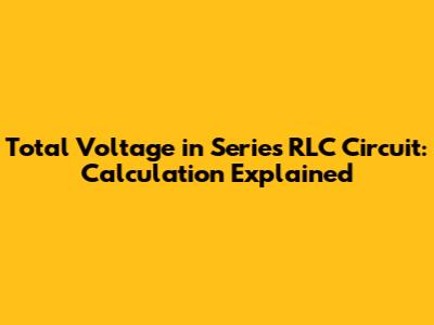 Total Voltage in Series RLC Circuit: Calculation Explained