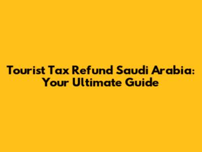 Tourist Tax Refund Saudi Arabia: Your Ultimate Guide