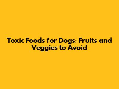 Toxic Foods for Dogs: Fruits and Veggies to Avoid