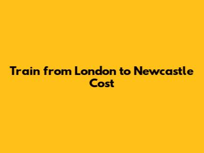 Train from London to Newcastle Cost