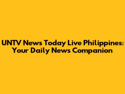 UNTV News Today Live Philippines: Your Daily News Companion
