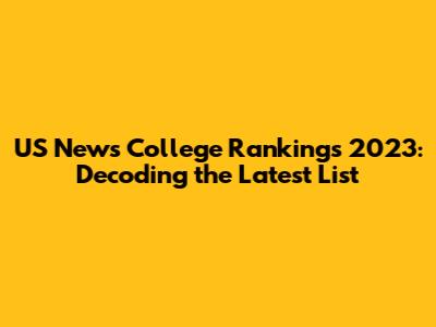 US News College Rankings 2023: Decoding the Latest List