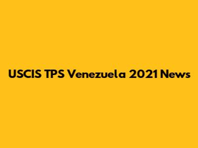USCIS TPS Venezuela 2021 News