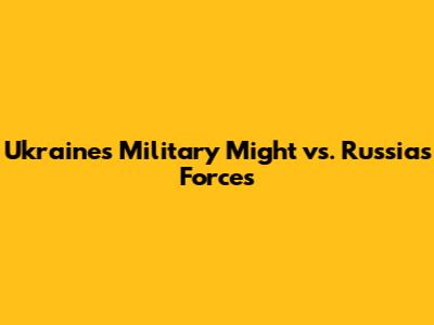 Ukraine's Military Might vs. Russia's Forces