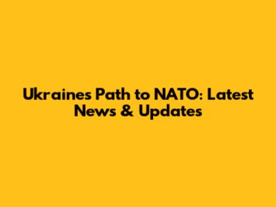 Ukraine's Path to NATO: Latest News & Updates