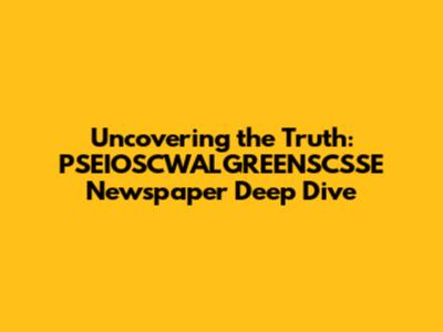 Uncovering the Truth: PSEIOSCWALGREENSCSSE Newspaper Deep Dive