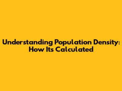Understanding Population Density: How It's Calculated