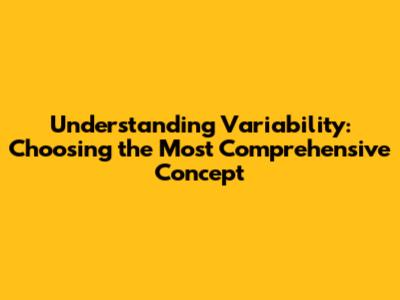 Understanding Variability: Choosing the Most Comprehensive Concept