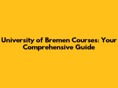 University of Bremen Courses: Your Comprehensive Guide