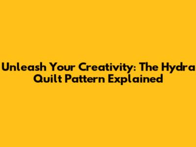 Unleash Your Creativity: The Hydra Quilt Pattern Explained