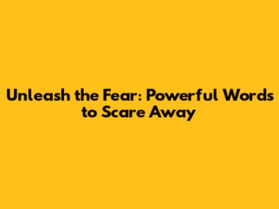 Unleash the Fear: Powerful Words to Scare Away