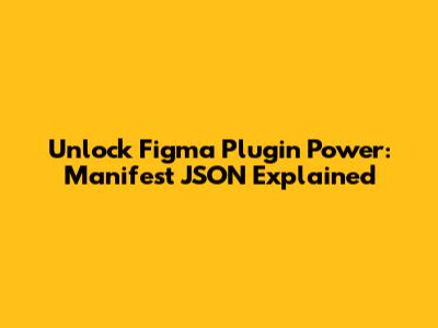 Unlock Figma Plugin Power: Manifest JSON Explained