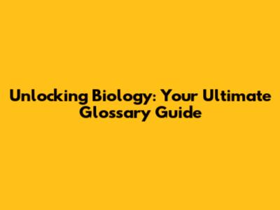Unlocking Biology: Your Ultimate Glossary Guide
