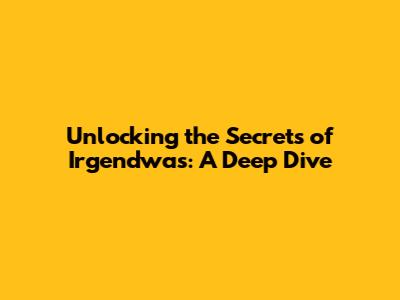 Unlocking the Secrets of Irgendwas: A Deep Dive