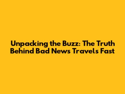 Unpacking the Buzz: The Truth Behind 'Bad News Travels Fast'