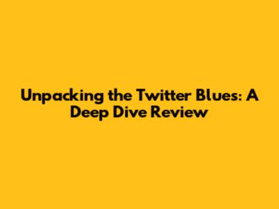 Unpacking the Twitter Blues: A Deep Dive Review