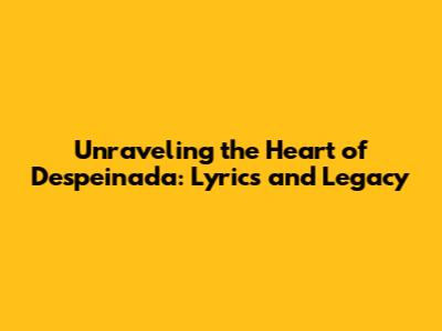 Unraveling the Heart of 'Despeinada': Lyrics and Legacy