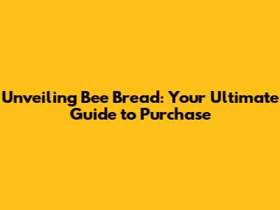 Unveiling Bee Bread: Your Ultimate Guide to Purchase