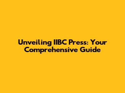 Unveiling IIBC Press: Your Comprehensive Guide