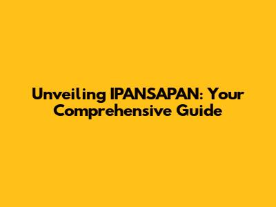 Unveiling IPANSAPAN: Your Comprehensive Guide