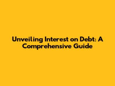 Unveiling Interest on Debt: A Comprehensive Guide