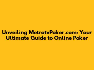 Unveiling MetrotvPoker.com: Your Ultimate Guide to Online Poker