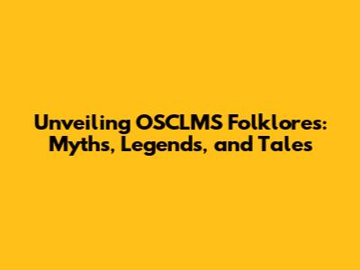 Unveiling OSCLMS Folklores: Myths, Legends, and Tales