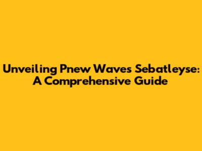 Unveiling Pnew Waves Sebatleyse: A Comprehensive Guide