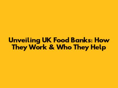 Unveiling UK Food Banks: How They Work & Who They Help