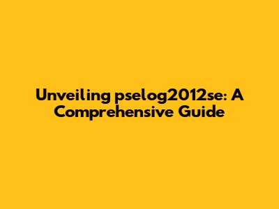 Unveiling pselog2012se: A Comprehensive Guide