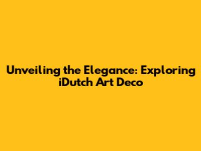 Unveiling the Elegance: Exploring iDutch Art Deco