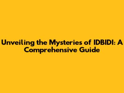 Unveiling the Mysteries of IDBIDI: A Comprehensive Guide