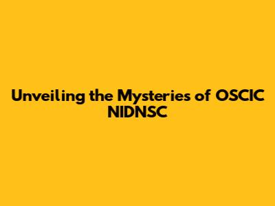 Unveiling the Mysteries of OSCIC NIDNSC