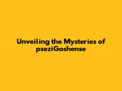 Unveiling the Mysteries of pseziGoshense