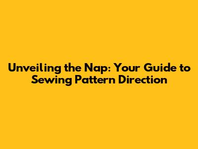 Unveiling the Nap: Your Guide to Sewing Pattern Direction