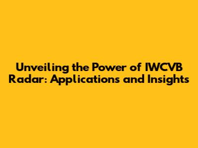 Unveiling the Power of IWCVB Radar: Applications and Insights