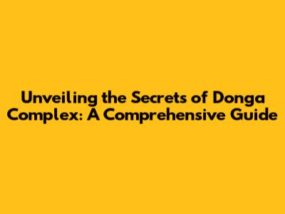 Unveiling the Secrets of Donga Complex: A Comprehensive Guide